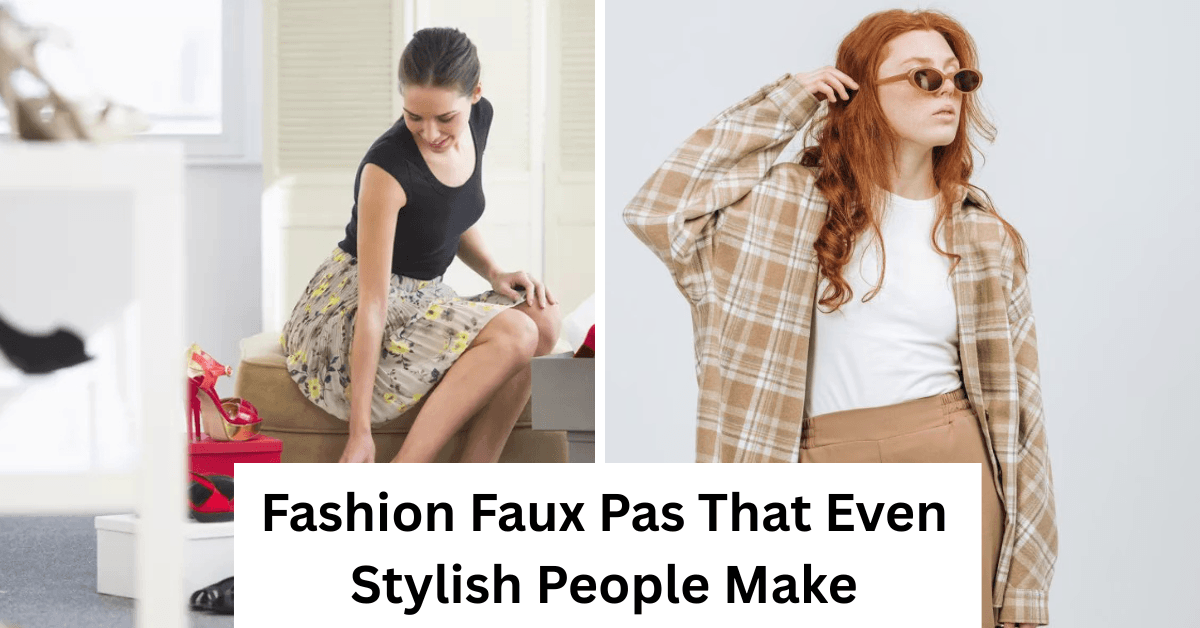 Fashion Faux Pas That Even Stylish People Make!