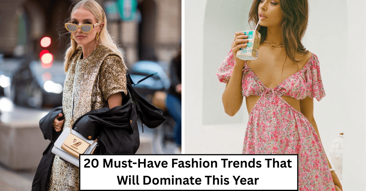 20 Must-Have Fashion Trends That Will Dominate This Year