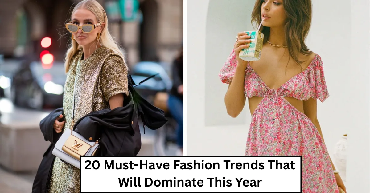20 Must-Have Fashion Trends That Will Dominate This Year