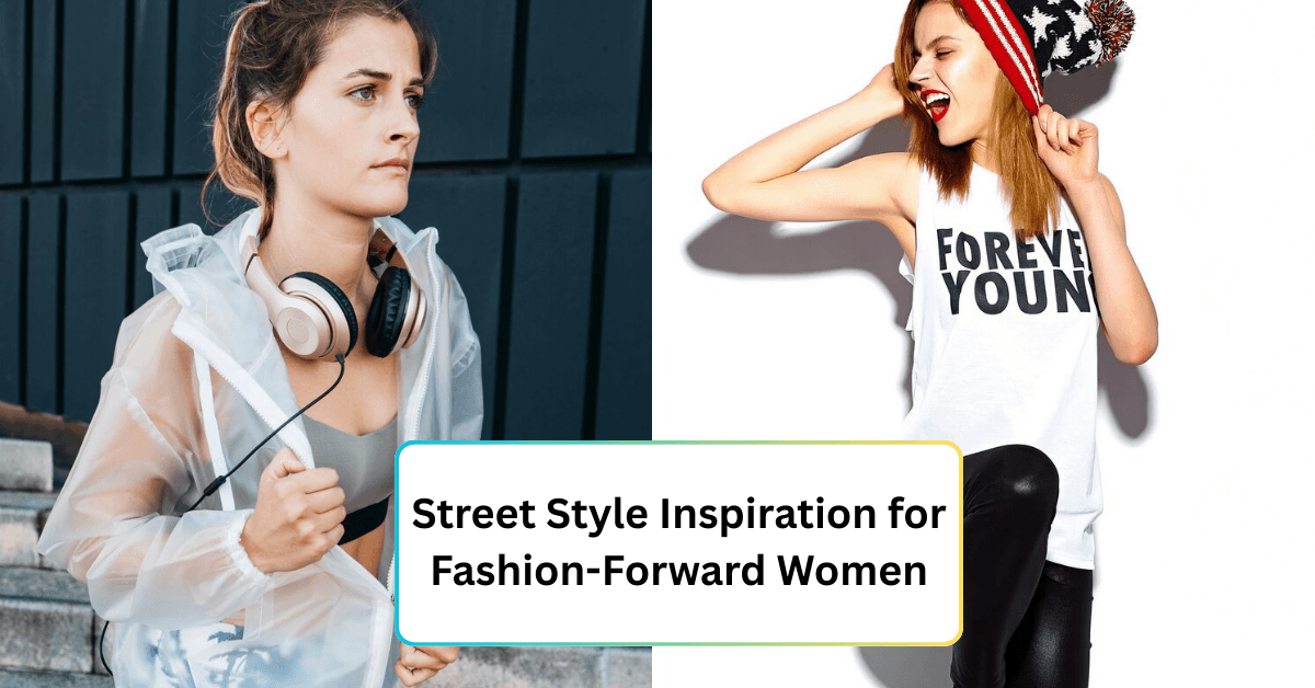 Street Style Inspiration for Fashion-Forward Women