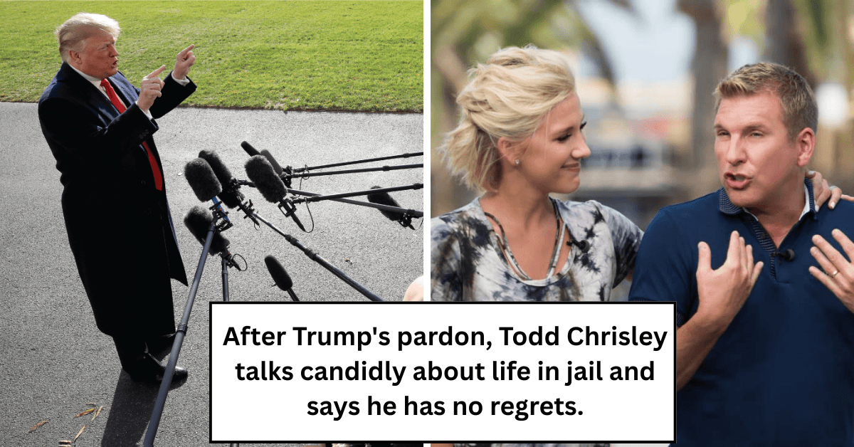 After Trump’s pardon, Todd Chrisley talks candidly about life in jail and says he has no regrets