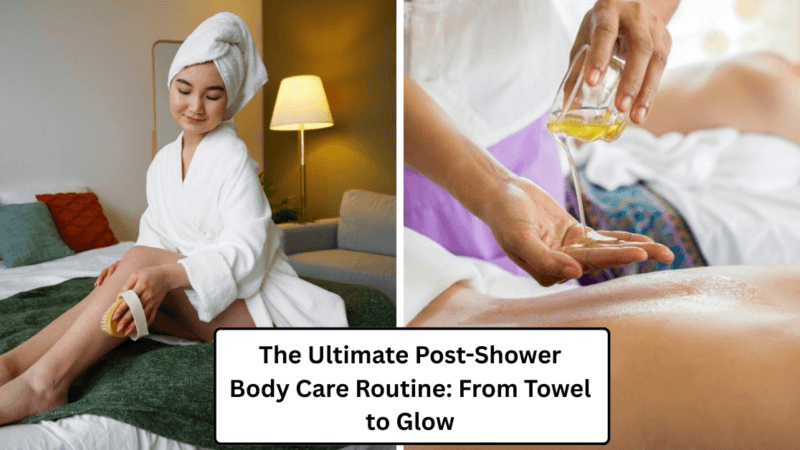 The Ultimate Post-Shower Body Care Routine: From Towel to Glow