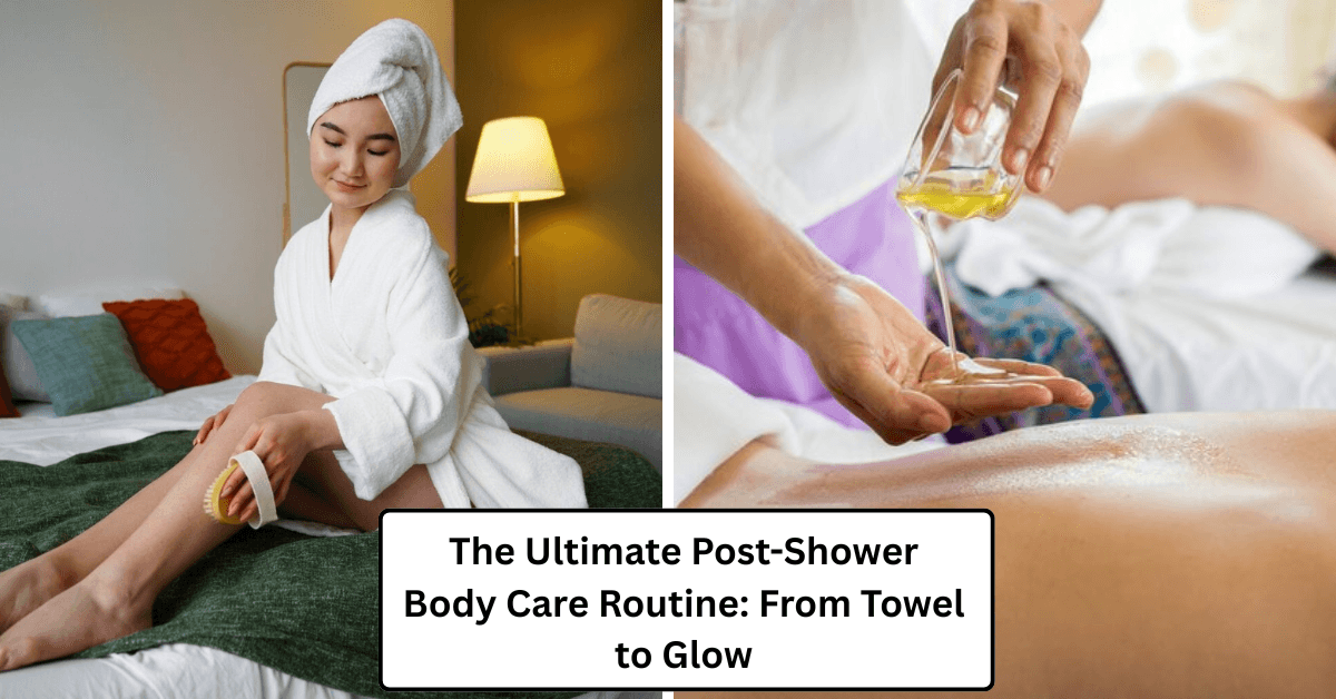 The Ultimate Post-Shower Body Care Routine: From Towel to Glow