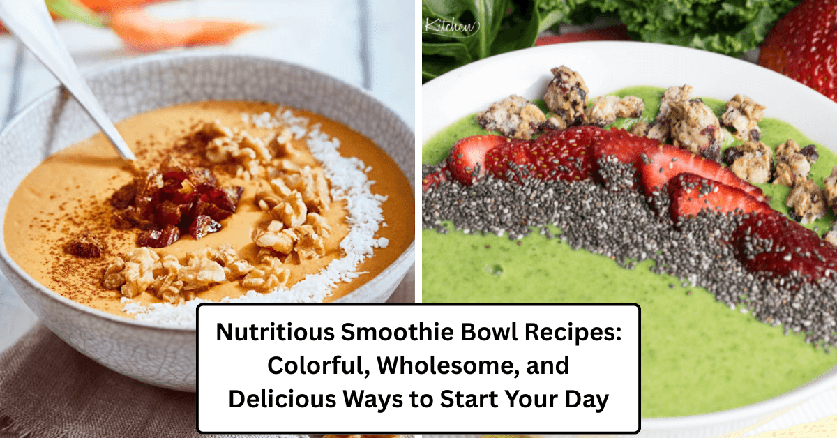 Nutritious Smoothie Bowl Recipes: Colorful, Wholesome, and Delicious Ways to Start Your Day