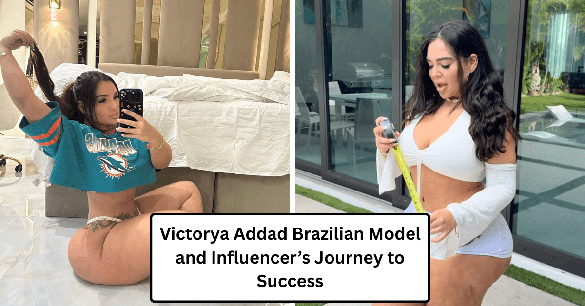 Victorya Addad Brazilian Model and Influencer’s Journey to Success