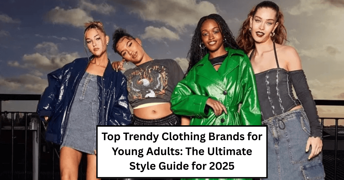 Top Trendy Clothing Brands for Young Adults: The Ultimate Style Guide for 2025