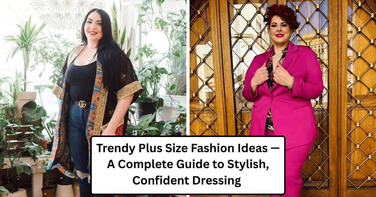 Trendy Plus Size Fashion Ideas — A Complete Guide to Stylish, Confident Dressing 