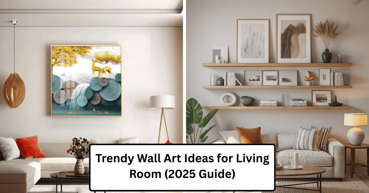Trendy Wall Art Ideas for Living Room (2025 Guide)