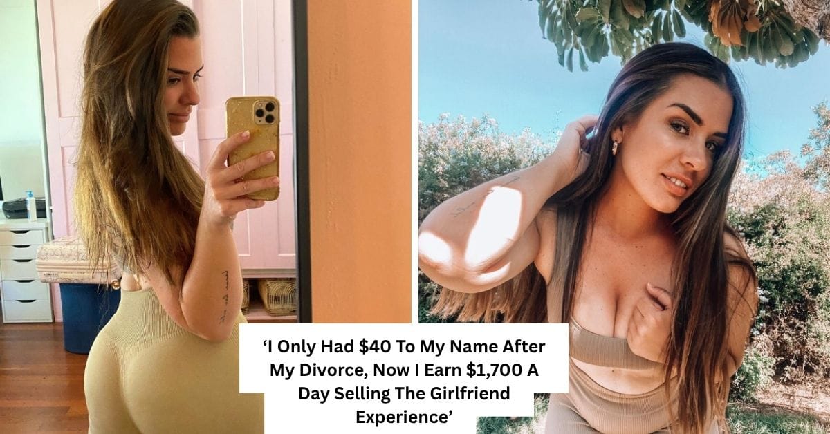 ‘I Only Had $40 To My Name After My Divorce, Now I Earn $1,700 A Day Selling The Girlfriend Experience’