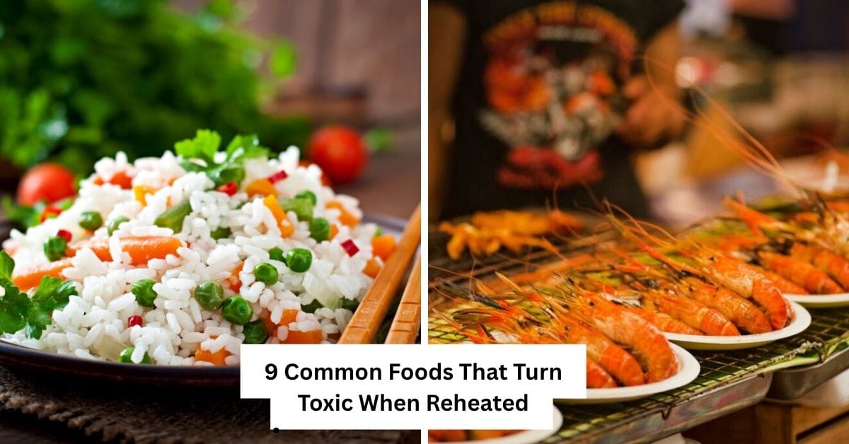 9 Common Foods That Turn Toxic When Reheated