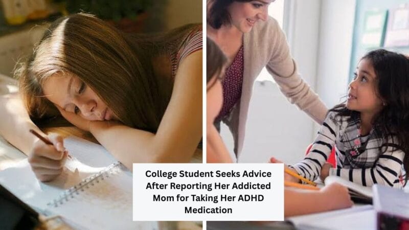 College Student Seeks Advice After Reporting Her Addicted Mom for Taking Her ADHD Medication