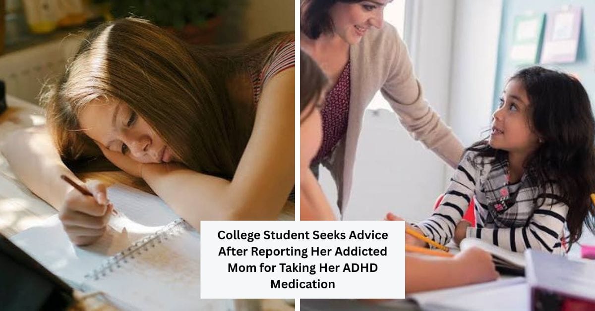 College Student Seeks Advice After Reporting Her Addicted Mom for Taking Her ADHD Medication