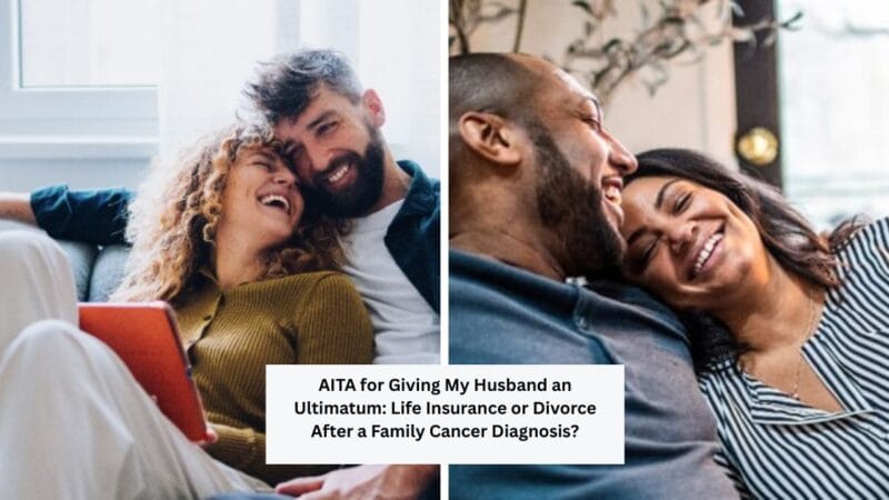 AITA for Giving My Husband an Ultimatum: Life Insurance or Divorce After a Family Cancer Diagnosis?