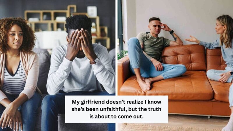 My girlfriend doesn’t realize I know she’s been unfaithful, but the truth is about to come out.