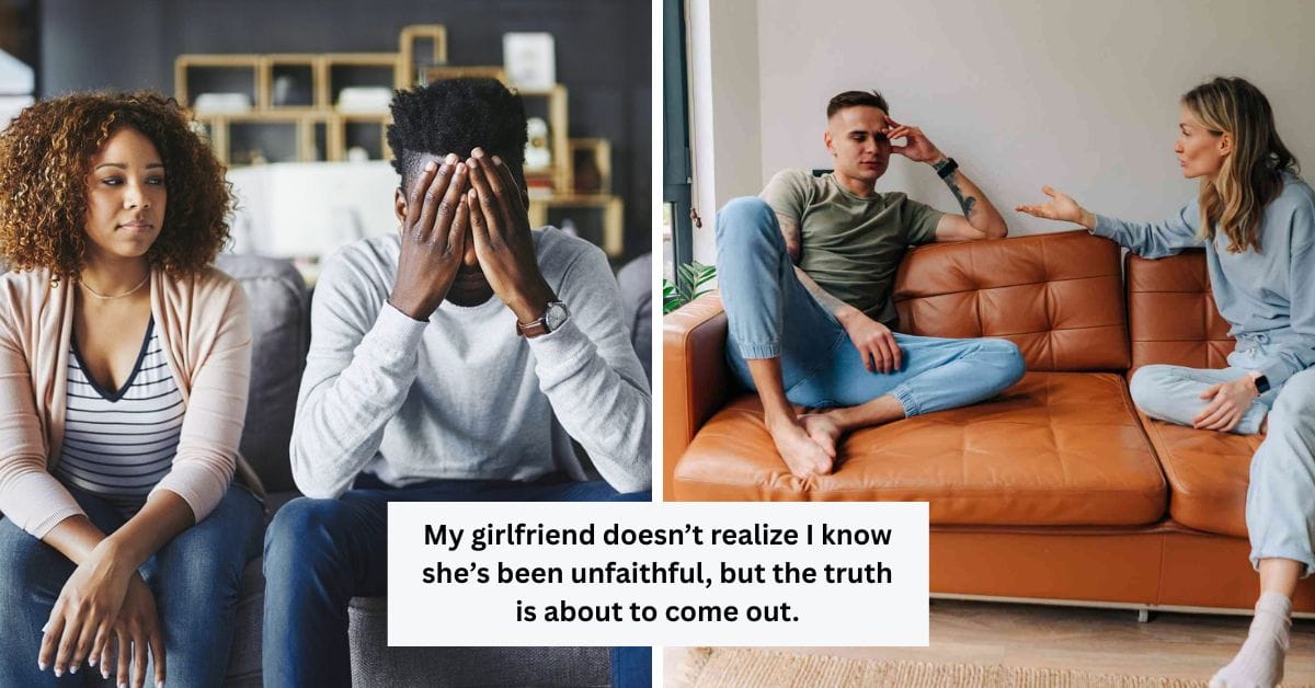 My girlfriend doesn’t realize I know she’s been unfaithful, but the truth is about to come out.