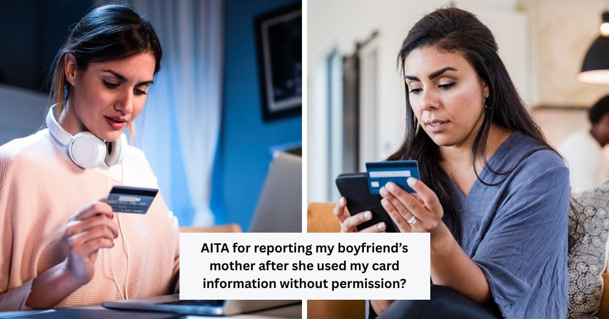AITA for reporting my boyfriend’s mother after she used my card information without permission?