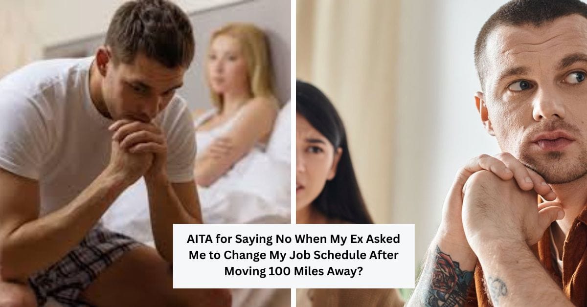 AITA for Saying No When My Ex Asked Me to Change My Job Schedule After Moving 100 Miles Away?