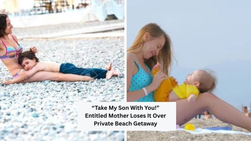 “Take My Son With You!” Entitled Mother Loses It Over Private Beach Getaway