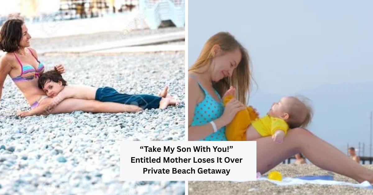 “Take My Son With You!” Entitled Mother Loses It Over Private Beach Getaway