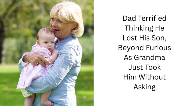 Dad Terrified Thinking He Lost His Son, Beyond Furious As Grandma Just Took Him Without Asking