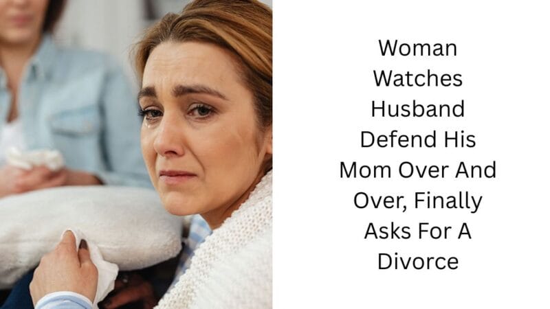 Woman Watches Husband Defend His Mom Over And Over, Finally Asks For A Divorce