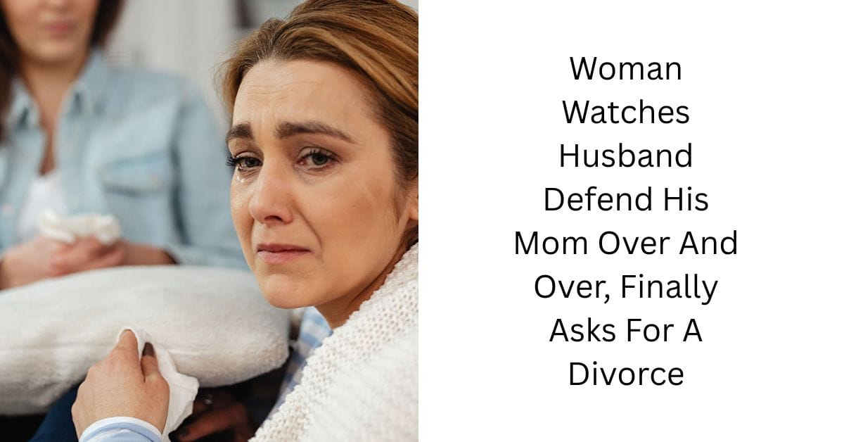 Woman Watches Husband Defend His Mom Over And Over, Finally Asks For A Divorce