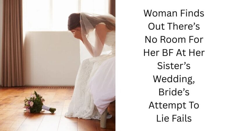 Woman Finds Out There’s No Room For Her BF At Her Sister’s Wedding, Bride’s Attempt To Lie Fails