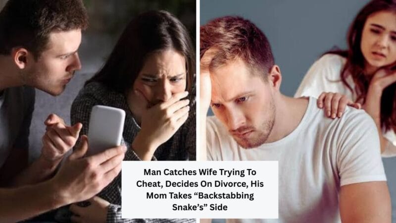 Man Catches Wife Trying To Cheat, Decides On Divorce, His Mom Takes “Backstabbing Snake’s” Side