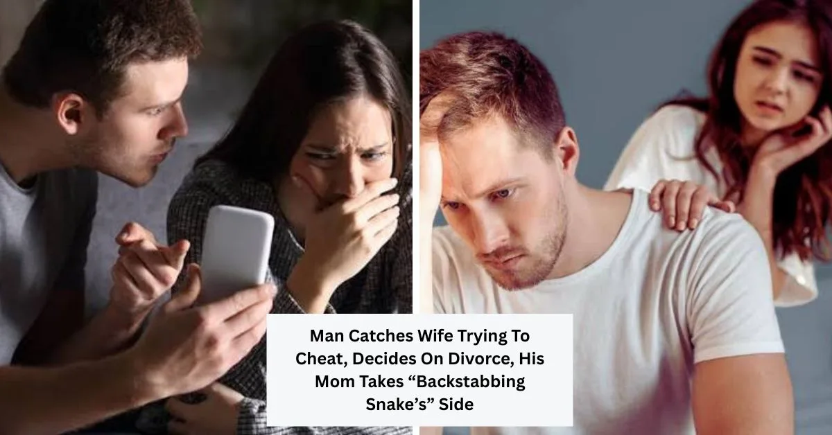 Man Catches Wife Trying To Cheat, Decides On Divorce, His Mom Takes “Backstabbing Snake’s” Side