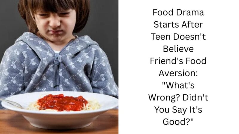 Food Drama Starts After Teen Doesn’t Believe Friend’s Food Aversion: “What’s Wrong? Didn’t You Say It’s Good?”