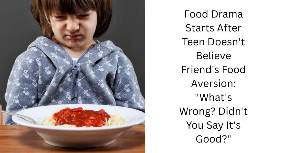 Food Drama Starts After Teen Doesn’t Believe Friend’s Food Aversion: “What’s Wrong? Didn’t You Say It’s Good?”