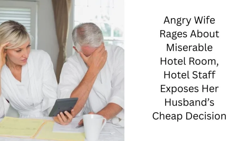 Angry Wife Rages About Miserable Hotel Room, Hotel Staff Exposes Her Husband’s Cheap Decision