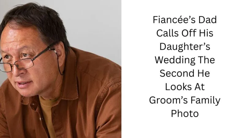 Fiancée’s Dad Calls Off His Daughter’s Wedding The Second He Looks At Groom’s Family Photo