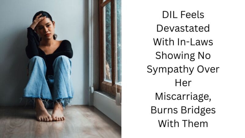 DIL Feels Devastated With In-Laws Showing No Sympathy Over Her Miscarriage, Burns Bridges With Them