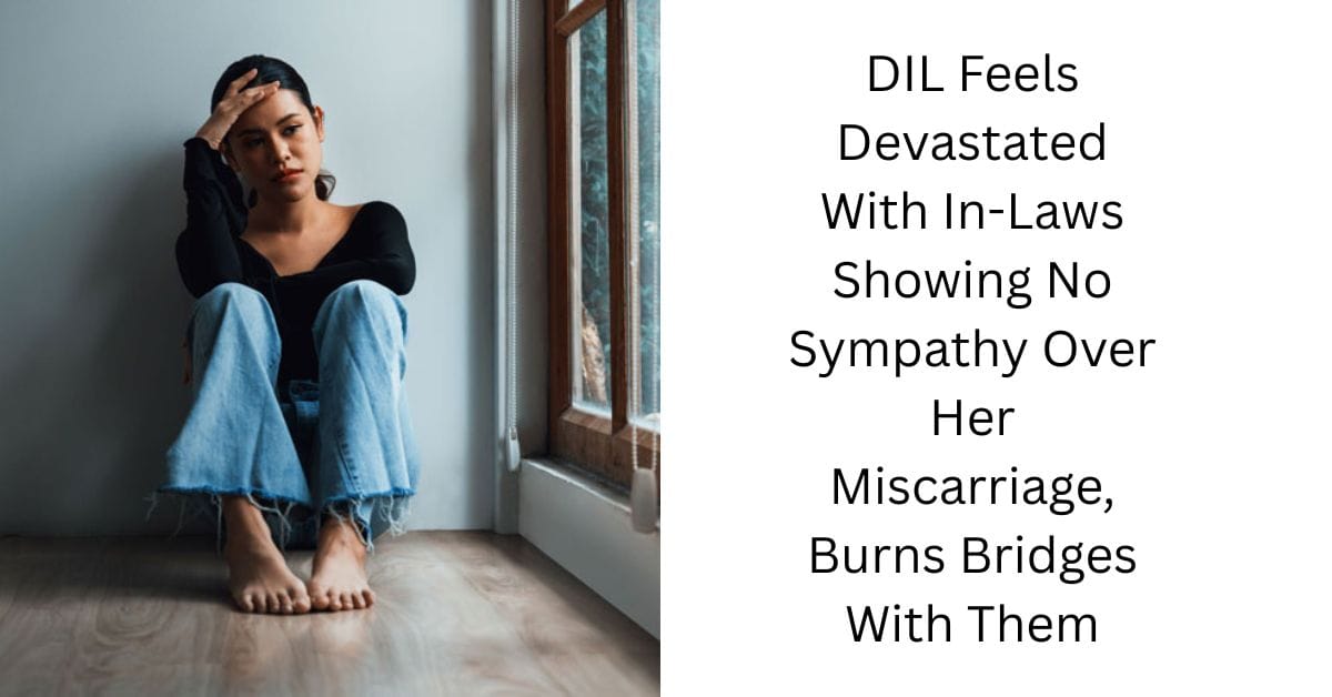 DIL Feels Devastated With In-Laws Showing No Sympathy Over Her Miscarriage, Burns Bridges With Them