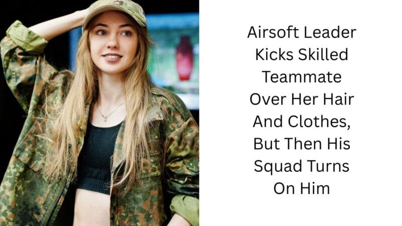 Airsoft Leader Kicks Skilled Teammate Over Her Hair And Clothes, But Then His Squad Turns On Him