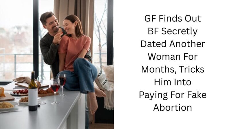 GF Finds Out BF Secretly Dated Another Woman For Months, Tricks Him Into Paying For Fake Abortion