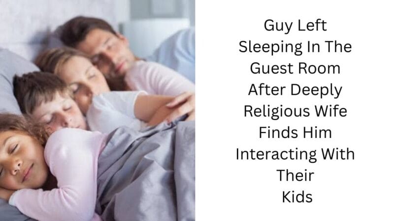 Guy Left Sleeping In The Guest Room After Deeply Religious Wife Finds Him Interacting With Their Kids