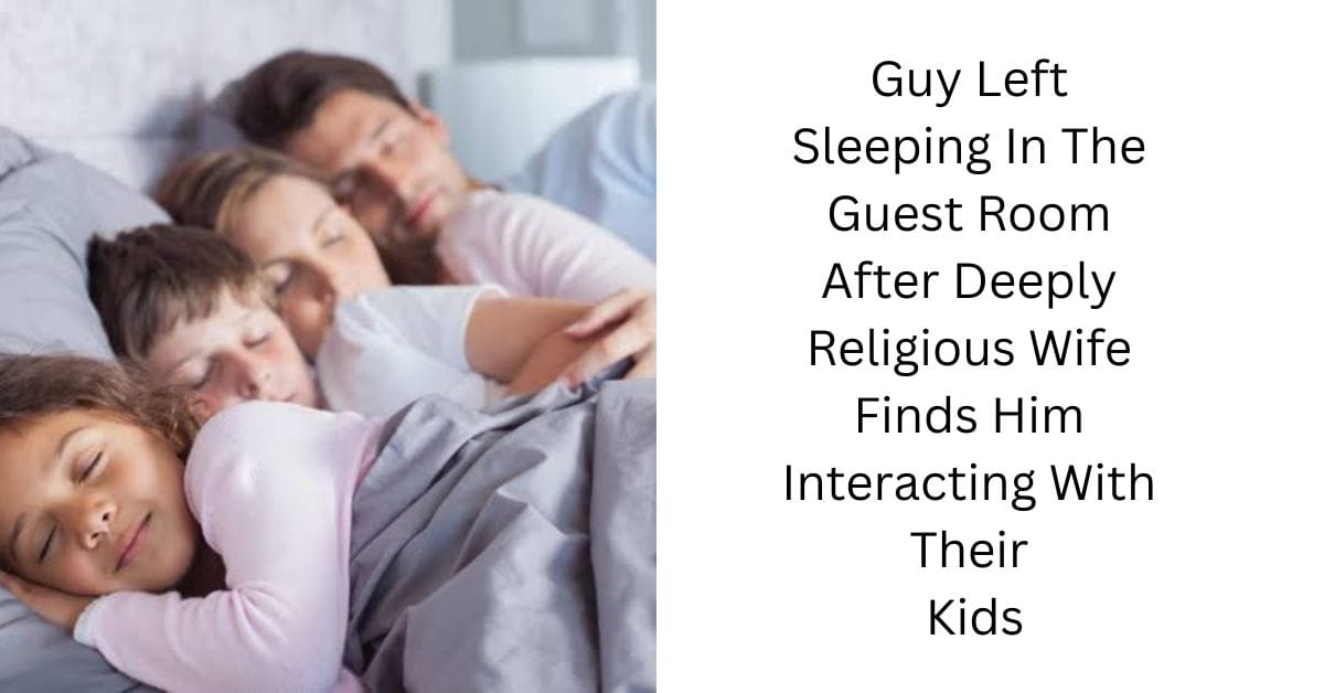 Guy Left Sleeping In The Guest Room After Deeply Religious Wife Finds Him Interacting With Their Kids