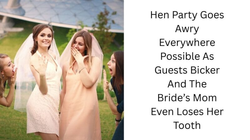 Hen Party Goes Awry Everywhere Possible As Guests Bicker And The Bride’s Mom Even Loses Her Tooth
