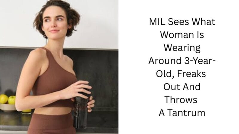 MIL Sees What Woman Is Wearing Around 3-Year-Old, Freaks Out And Throws A Tantrum