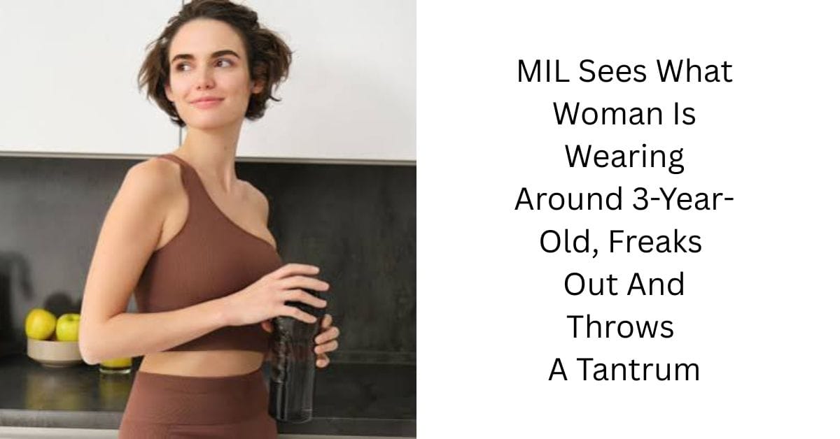 MIL Sees What Woman Is Wearing Around 3-Year-Old, Freaks Out And Throws A Tantrum