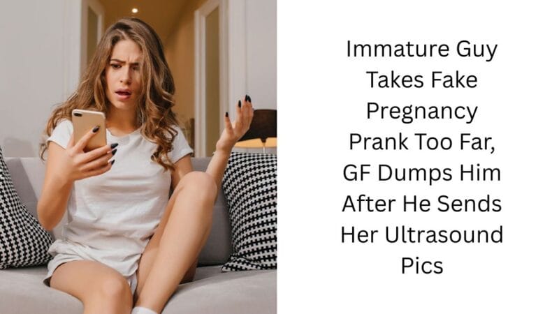 Immature Guy Takes Fake Pregnancy Prank Too Far, GF Dumps Him After He Sends Her Ultrasound Pics