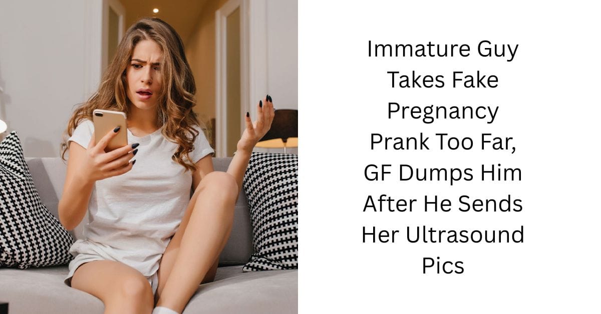 Immature Guy Takes Fake Pregnancy Prank Too Far, GF Dumps Him After He Sends Her Ultrasound Pics