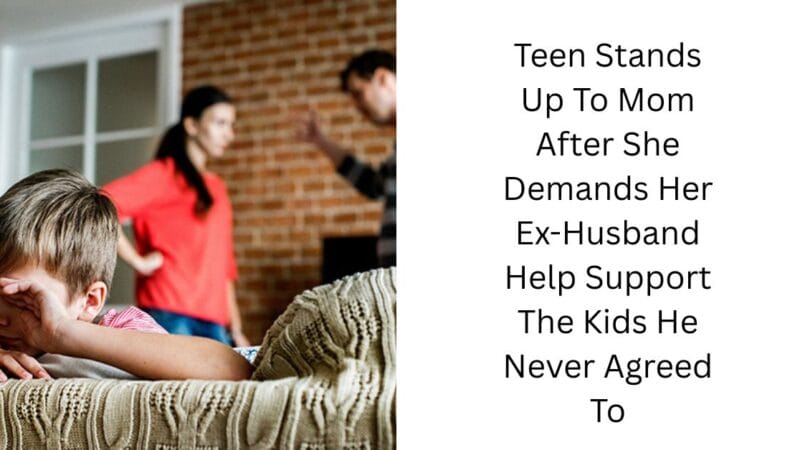 Teen Stands Up To Mom After She Demands Her Ex-Husband Help Support The Kids He Never Agreed To