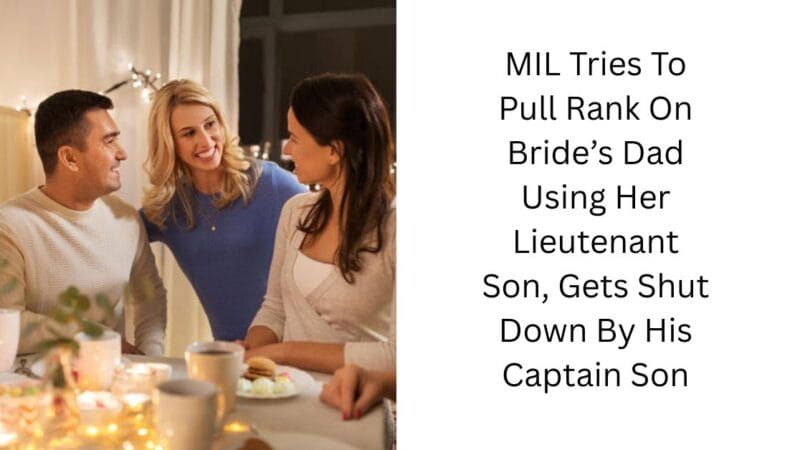MIL Tries To Pull Rank On Bride’s Dad Using Her Lieutenant Son, Gets Shut Down By His Captain Son