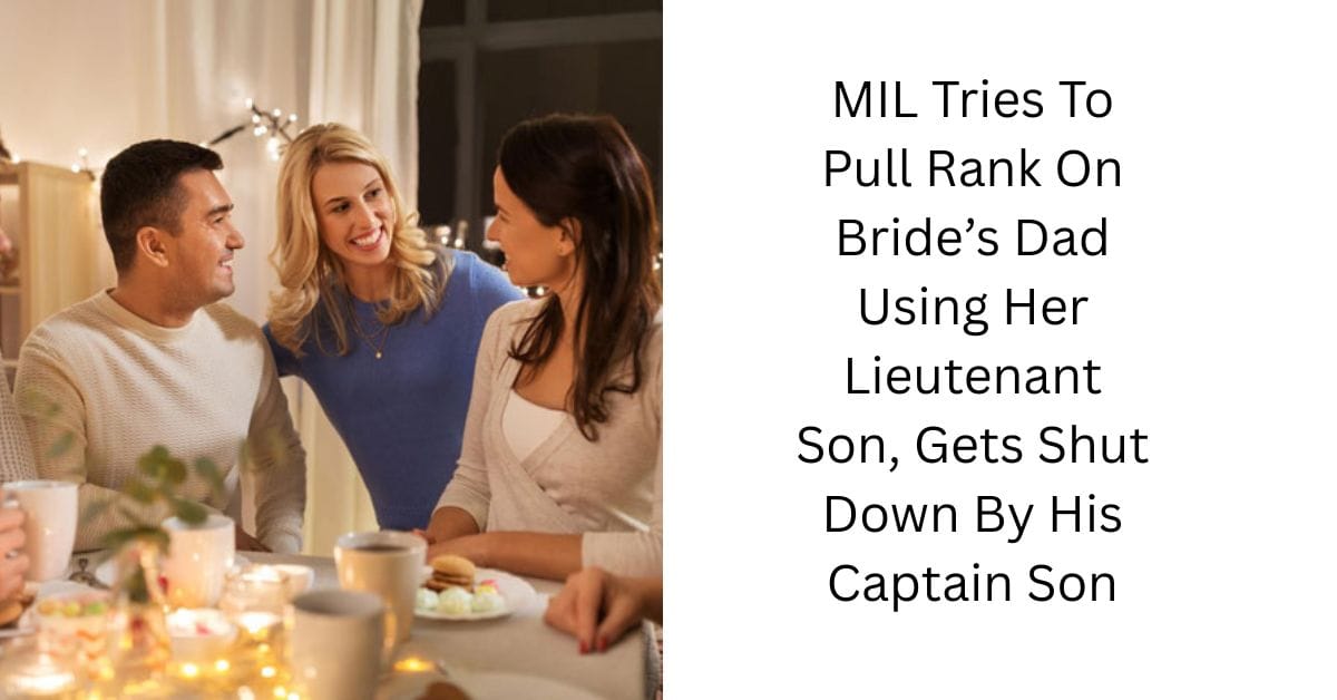 MIL Tries To Pull Rank On Bride’s Dad Using Her Lieutenant Son, Gets Shut Down By His Captain Son