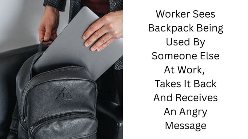 Worker Sees Backpack Being Used By Someone Else At Work, Takes It Back And Receives An Angry Message