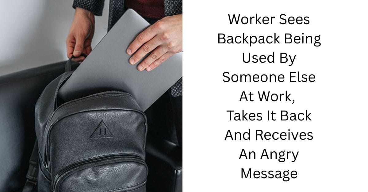 Worker Sees Backpack Being Used By Someone Else At Work, Takes It Back And Receives An Angry Message