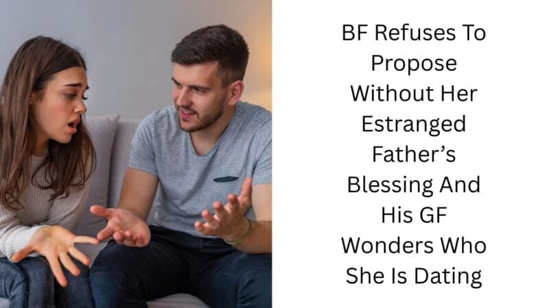 BF Refuses To Propose Without Her Estranged Father’s Blessing And His GF Wonders Who She Is Dating